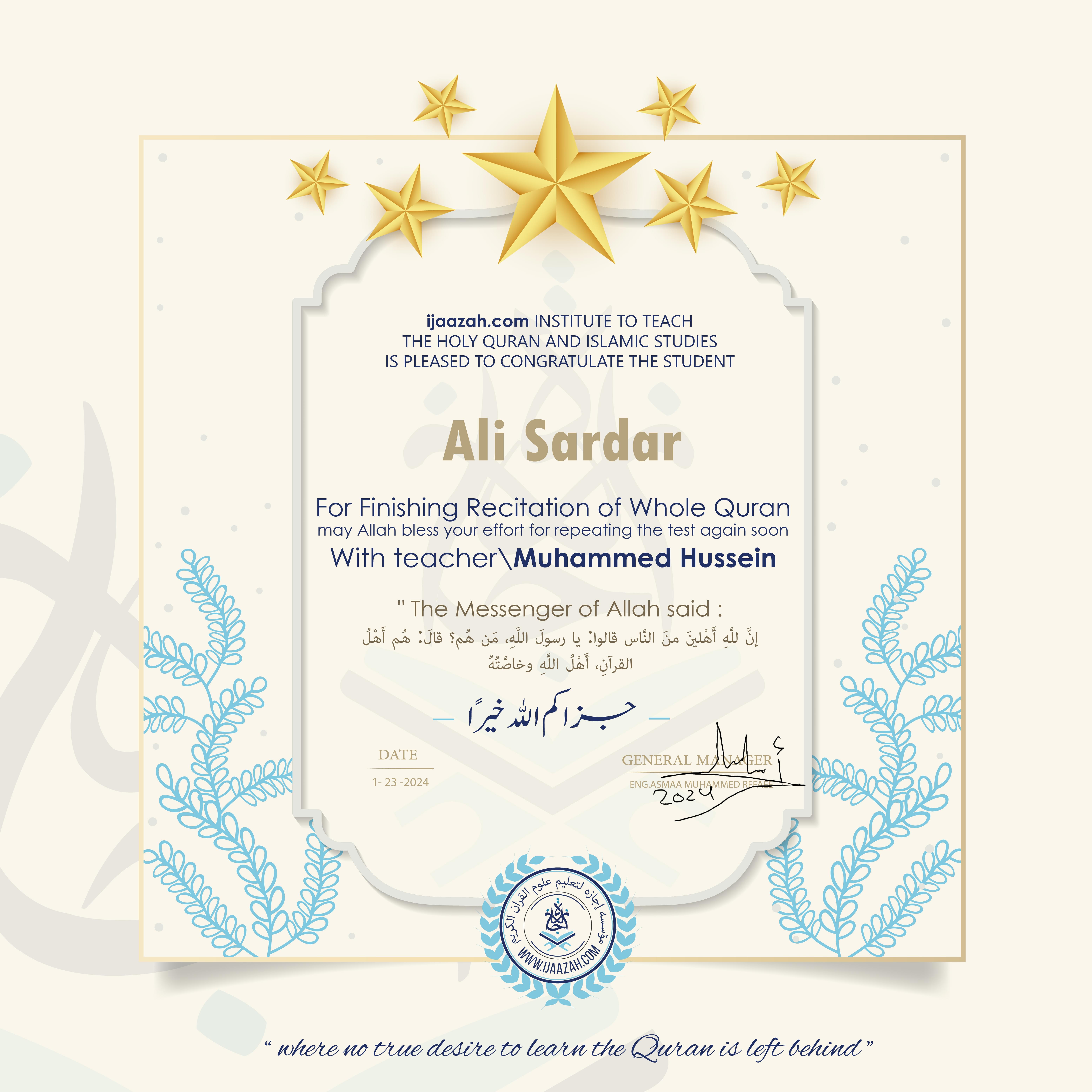ijaazah.com INSTITUTE TO TEACHTHE HOLY QURAN AND ISLAMIC STUDIESIS PLEASED TO CONGRATULATE THE STUDENT Ali SardarFor Finishing Recitation of Whole Quranmay Allah bless your effort for repeating the test again soonWith teacher\\Muhammed HusseinThe Messenger of Allah said: إن لله أهلين من الناس» قالوا: يا رسول الله، من هم؟ قال: «هم أهل القرآن، أهل الله وخاصته