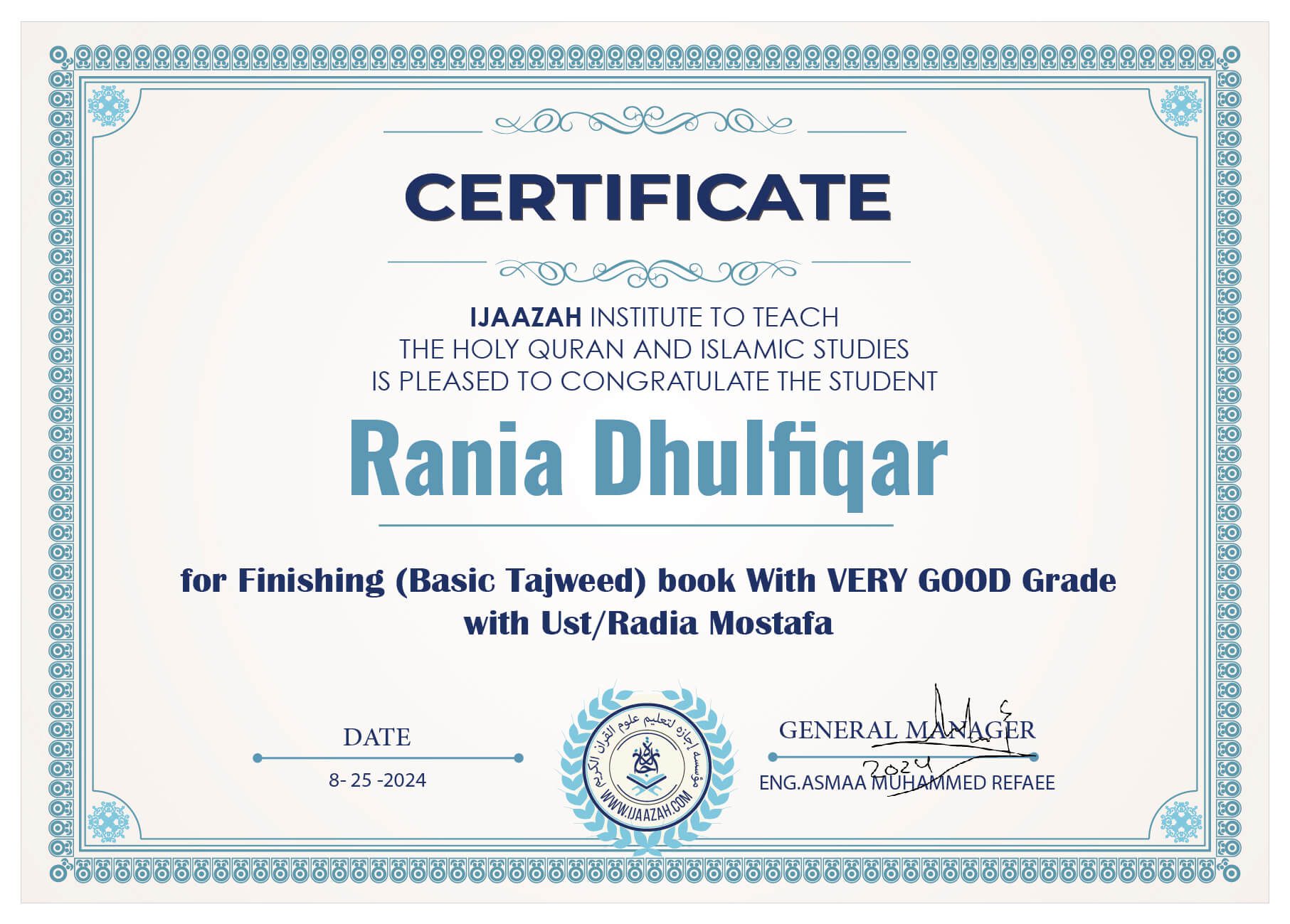 CERTIFICATE IJAAZAH INSTITUTE TO TEACH THE HOLY QURAN AND ISLAMIC STUDIES IS PLEASED TO CONGRATULATE THE STUDENT Rania Dhulfiqar For Finishing (Basic Tajweed) book With Very Good Grade with Ust/ Radia Mostafa