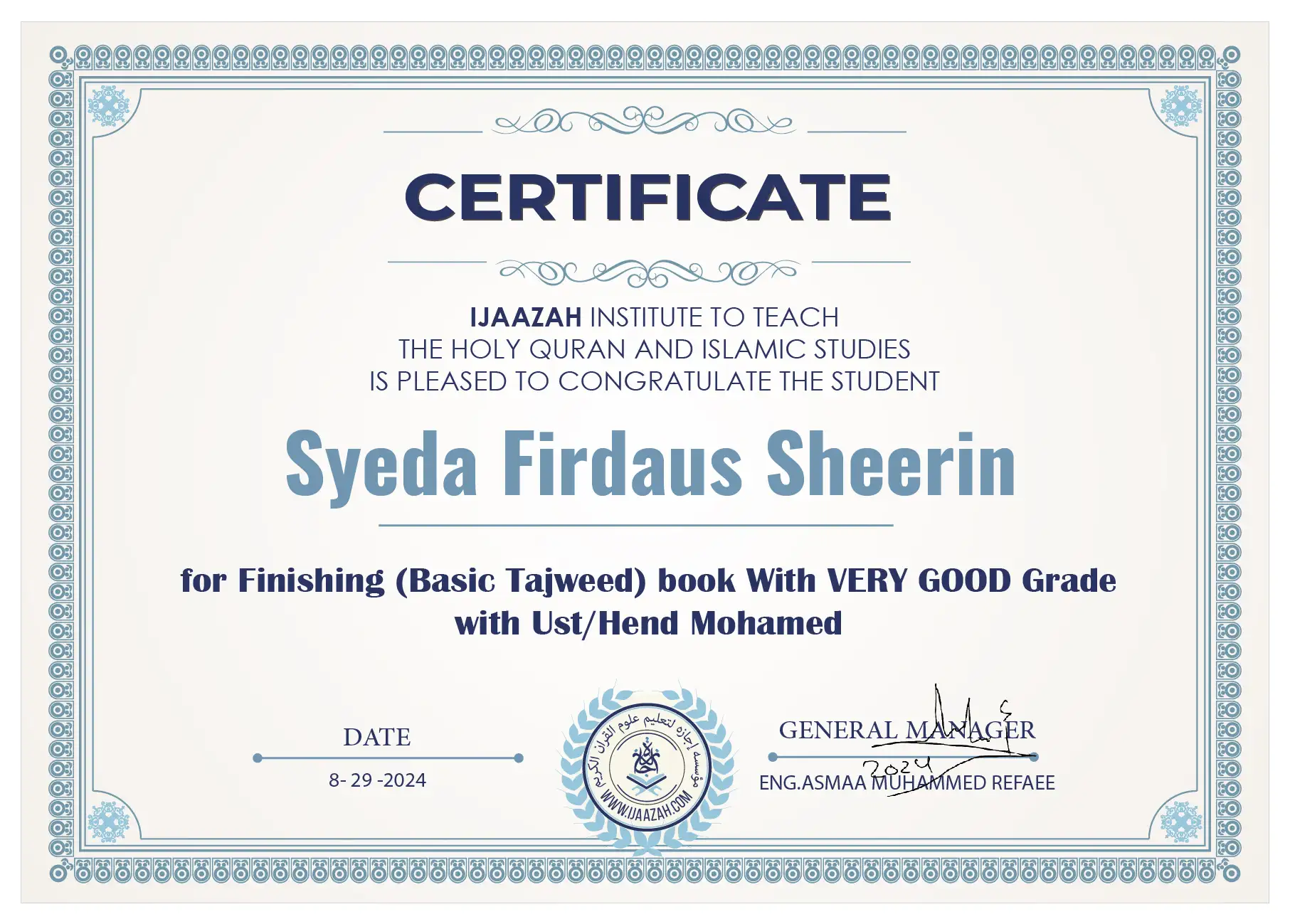 CERTIFICATE IJAAZAH INSTITUTE TO TEACH THE HOLY QURAN AND ISLAMIC STUDIES IS PLEASED TO CONGRATULATE THE STUDENT Syeda Firdaus Sheerin For Finishing (Basic Tajweed) book With Very Good Grade with Ust/ Hend Mohamed