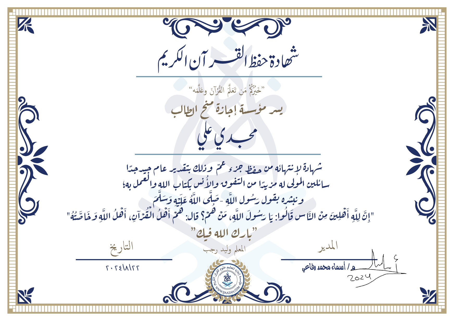 شهادة حفظ القرآن الكريم خيركم من تعلم القرآن وعلمه يسر مؤسسة إجازة منح الطالب مجدي علي شهادة لانتهائه من حفظ جزء عم وذلك بتقدير عام جيد جدا سائلين المولى له مزيدا من التفوق والاجتهاد والأنس بكتاب الله والعمل به ونبشره بقول رسول الله صلى الله عليه وسلم إن لله أهلين من الناس» قالوا: يا رسول الله، من هم؟ قال: «هم أهل القرآن، أهل الله وخاصته بارك الله فيك المعلم وليد رجب