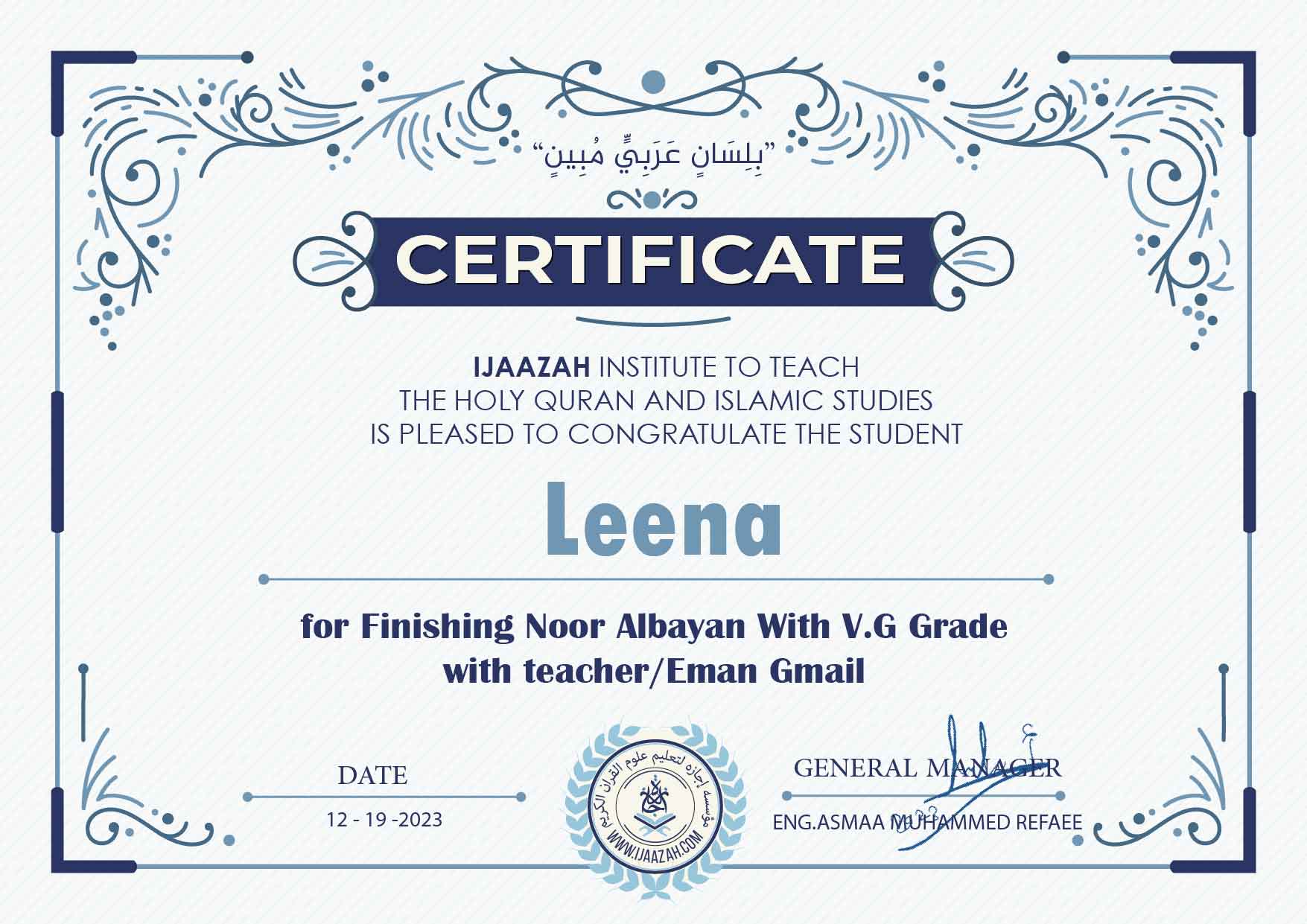"بلسان عربي مبين" CERTIFICATE IJAAZAH INSTITUTE TO TEACH THE HOLY QURAN AND ISLAMIC STUDIES IS PLEASED TO CONGRATULATE THE STUDENT Leena for Finishing Noor Albayan With V.G Grade with teacher/Eman Gmail
