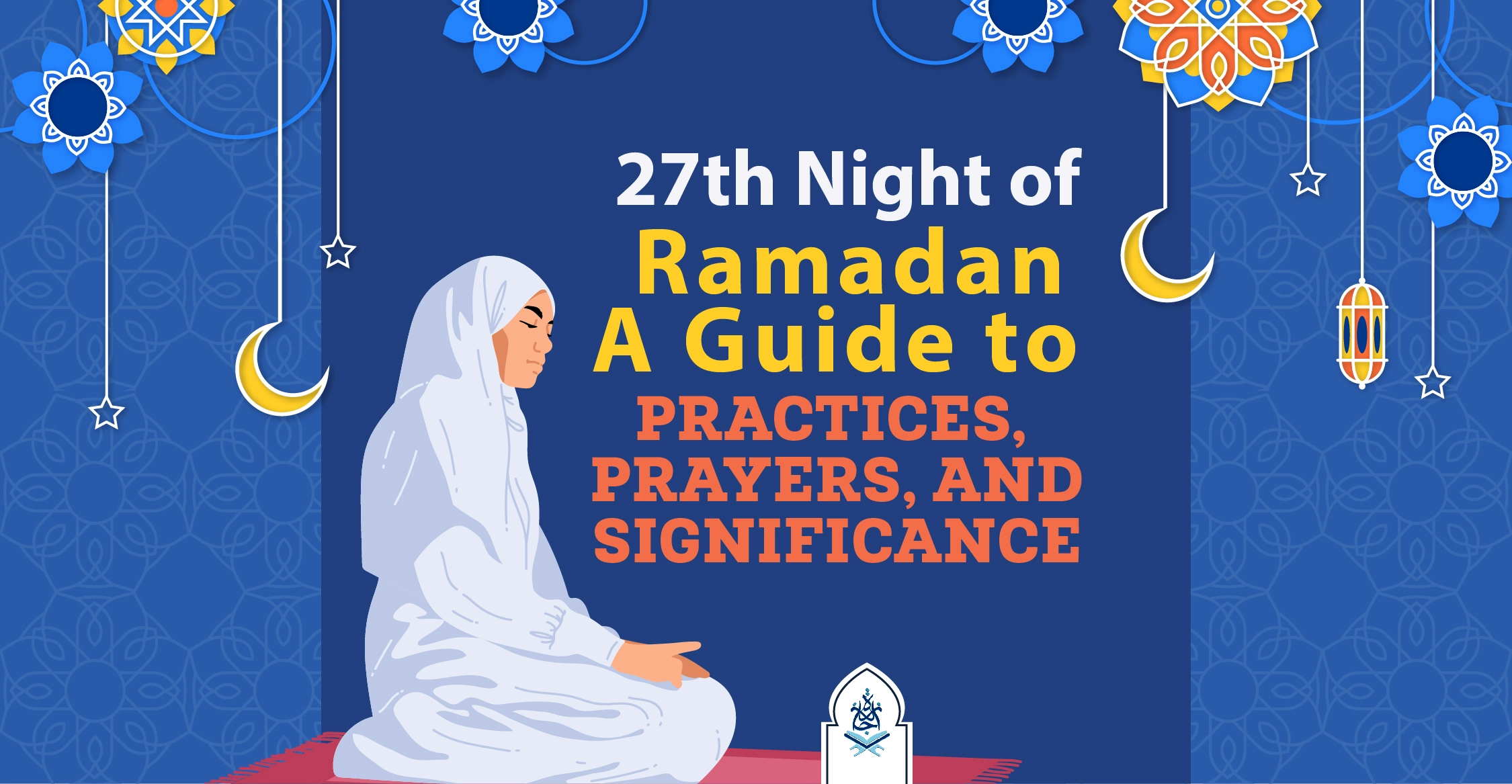 27th Night of Ramadan A Guide to Practices, Prayers, and Significance