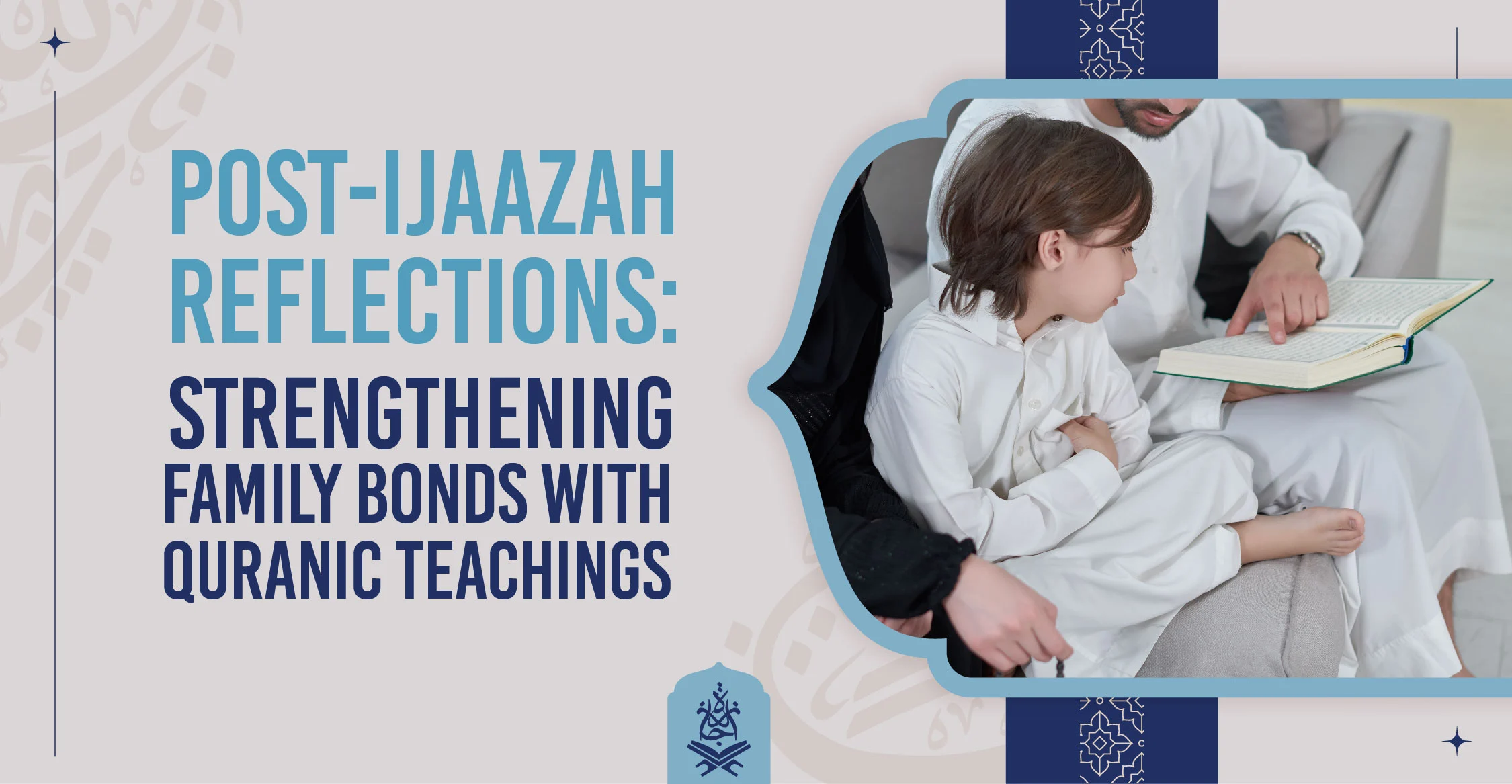 Post-Ijaazah Reflections Strengthening Family Bonds with Quranic Teachings