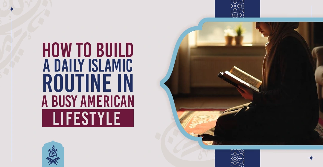How to Build a Daily Islamic Routine in a Busy American Lifestyle